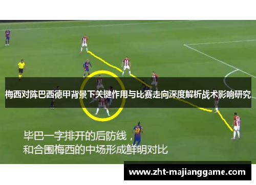 梅西对阵巴西德甲背景下关键作用与比赛走向深度解析战术影响研究