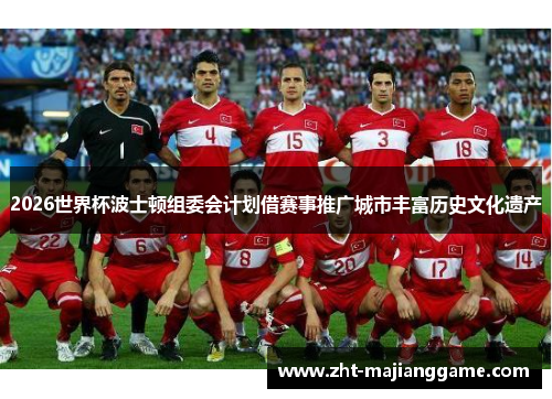 2026世界杯波士顿组委会计划借赛事推广城市丰富历史文化遗产