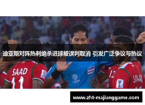 迪亚斯对阵热刺绝杀进球被误判取消 引发广泛争议与热议