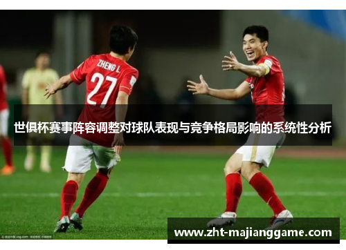 世俱杯赛事阵容调整对球队表现与竞争格局影响的系统性分析