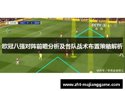 欧冠八强对阵前瞻分析及各队战术布置策略解析 欧冠八强对阵前瞻分析及各队战术布置策略解析